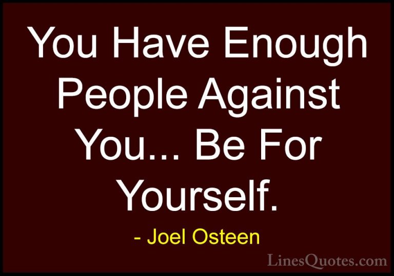 Joel Osteen Quotes (121) - You Have Enough People Against You... ... - QuotesYou Have Enough People Against You... Be For Yourself.