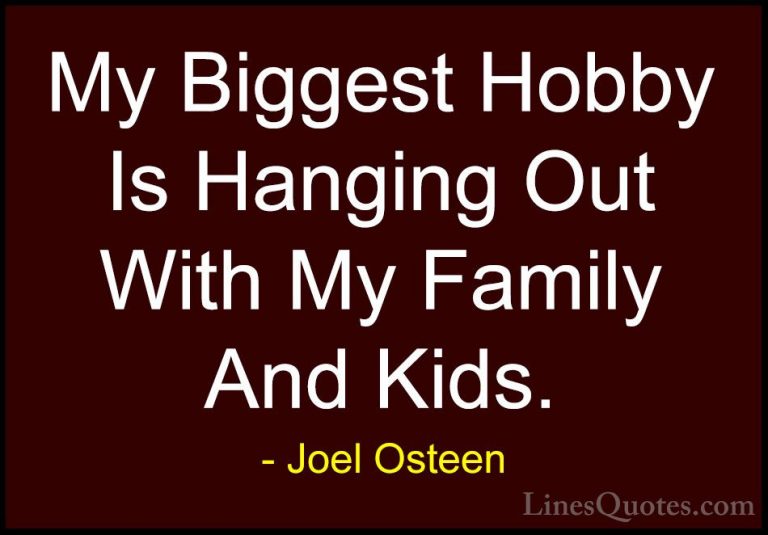 Joel Osteen Quotes (129) - My Biggest Hobby Is Hanging Out With M... - QuotesMy Biggest Hobby Is Hanging Out With My Family And Kids.