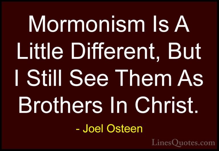 Joel Osteen Quotes (130) - Mormonism Is A Little Different, But I... - QuotesMormonism Is A Little Different, But I Still See Them As Brothers In Christ.