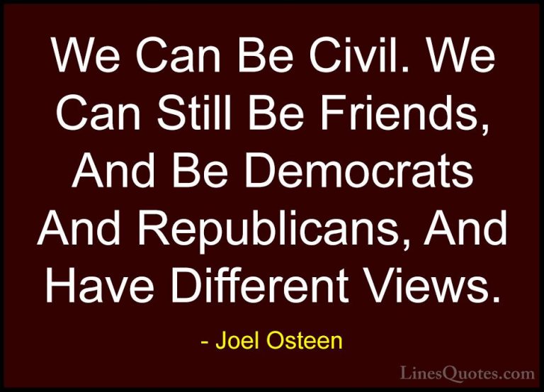 Joel Osteen Quotes (134) - We Can Be Civil. We Can Still Be Frien... - QuotesWe Can Be Civil. We Can Still Be Friends, And Be Democrats And Republicans, And Have Different Views.