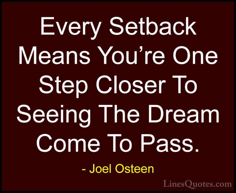 Joel Osteen Quotes (148) - Every Setback Means You're One Step Cl... - QuotesEvery Setback Means You're One Step Closer To Seeing The Dream Come To Pass.