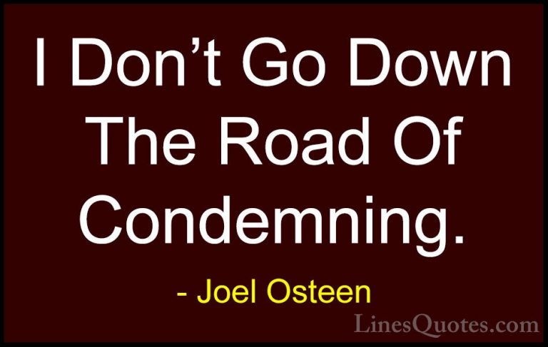 Joel Osteen Quotes (157) - I Don't Go Down The Road Of Condemning... - QuotesI Don't Go Down The Road Of Condemning.