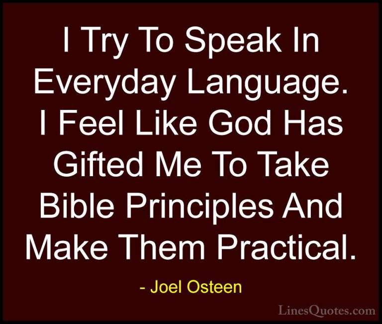 Joel Osteen Quotes (160) - I Try To Speak In Everyday Language. I... - QuotesI Try To Speak In Everyday Language. I Feel Like God Has Gifted Me To Take Bible Principles And Make Them Practical.