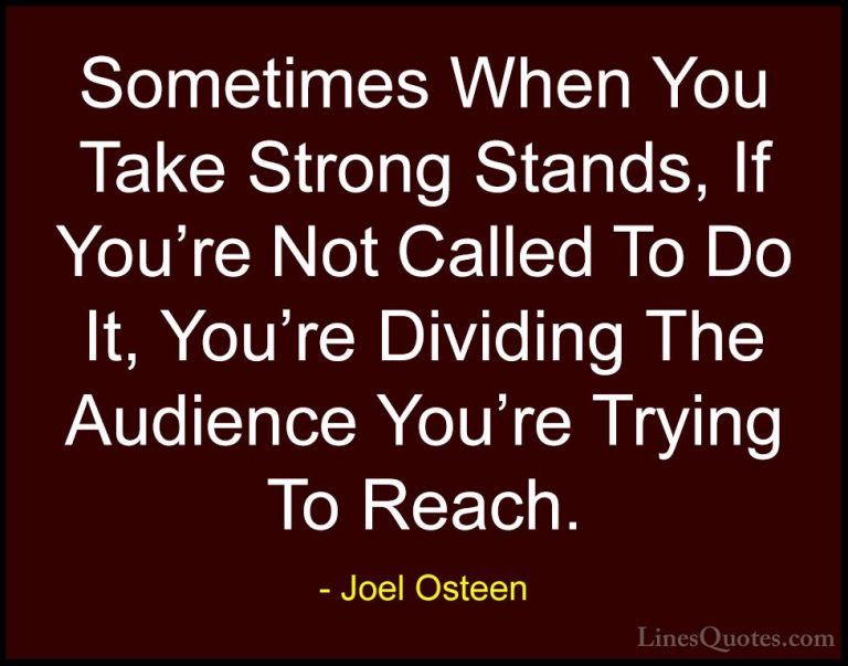 Joel Osteen Quotes (169) - Sometimes When You Take Strong Stands,... - QuotesSometimes When You Take Strong Stands, If You're Not Called To Do It, You're Dividing The Audience You're Trying To Reach.