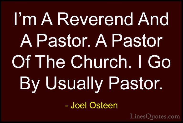 Joel Osteen Quotes (171) - I'm A Reverend And A Pastor. A Pastor ... - QuotesI'm A Reverend And A Pastor. A Pastor Of The Church. I Go By Usually Pastor.