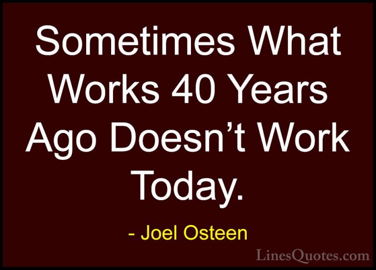 Joel Osteen Quotes (175) - Sometimes What Works 40 Years Ago Does... - QuotesSometimes What Works 40 Years Ago Doesn't Work Today.