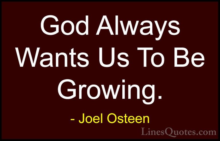 Joel Osteen Quotes (182) - God Always Wants Us To Be Growing.... - QuotesGod Always Wants Us To Be Growing.