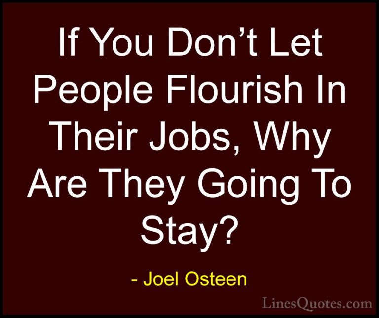 Joel Osteen Quotes (183) - If You Don't Let People Flourish In Th... - QuotesIf You Don't Let People Flourish In Their Jobs, Why Are They Going To Stay?