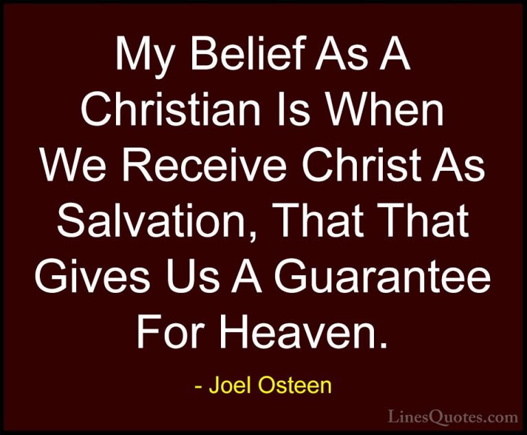 Joel Osteen Quotes (191) - My Belief As A Christian Is When We Re... - QuotesMy Belief As A Christian Is When We Receive Christ As Salvation, That That Gives Us A Guarantee For Heaven.