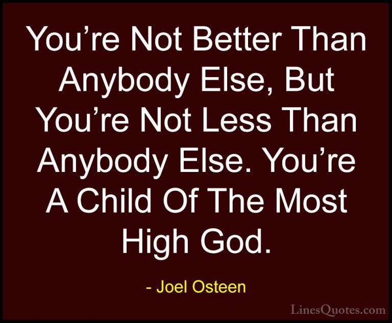 Joel Osteen Quotes (196) - You're Not Better Than Anybody Else, B... - QuotesYou're Not Better Than Anybody Else, But You're Not Less Than Anybody Else. You're A Child Of The Most High God.