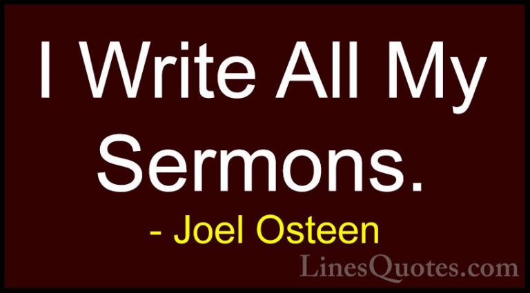 Joel Osteen Quotes (207) - I Write All My Sermons.... - QuotesI Write All My Sermons.