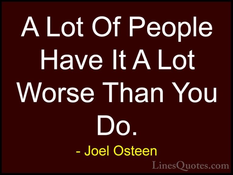Joel Osteen Quotes (209) - A Lot Of People Have It A Lot Worse Th... - QuotesA Lot Of People Have It A Lot Worse Than You Do.
