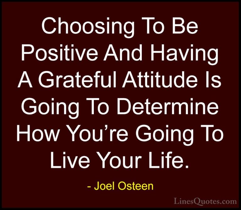 Joel Osteen Quotes (218) - Choosing To Be Positive And Having A G... - QuotesChoosing To Be Positive And Having A Grateful Attitude Is Going To Determine How You're Going To Live Your Life.