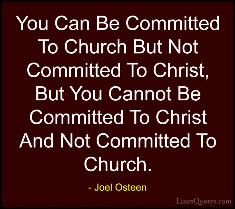 Joel Osteen Quotes (23) - You Can Be Committed To Church But Not ... - QuotesYou Can Be Committed To Church But Not Committed To Christ, But You Cannot Be Committed To Christ And Not Committed To Church.