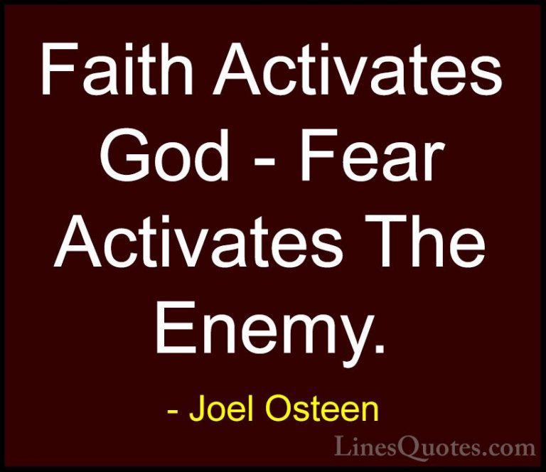 Joel Osteen Quotes (238) - Faith Activates God - Fear Activates T... - QuotesFaith Activates God - Fear Activates The Enemy.