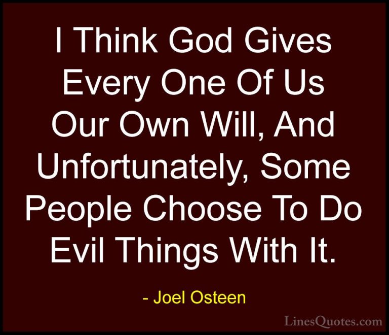 Joel Osteen Quotes (253) - I Think God Gives Every One Of Us Our ... - QuotesI Think God Gives Every One Of Us Our Own Will, And Unfortunately, Some People Choose To Do Evil Things With It.