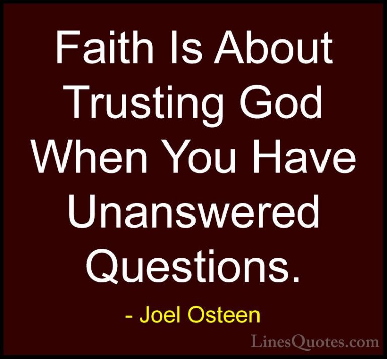 Joel Osteen Quotes (254) - Faith Is About Trusting God When You H... - QuotesFaith Is About Trusting God When You Have Unanswered Questions.