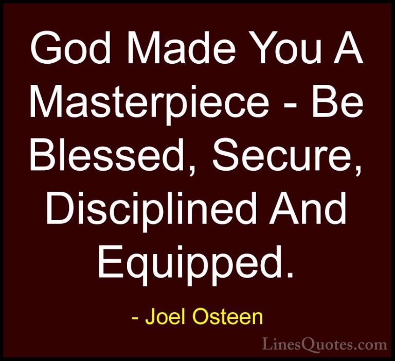 Joel Osteen Quotes (255) - God Made You A Masterpiece - Be Blesse... - QuotesGod Made You A Masterpiece - Be Blessed, Secure, Disciplined And Equipped.