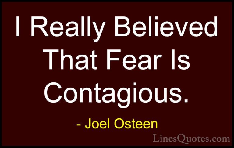 Joel Osteen Quotes (261) - I Really Believed That Fear Is Contagi... - QuotesI Really Believed That Fear Is Contagious.