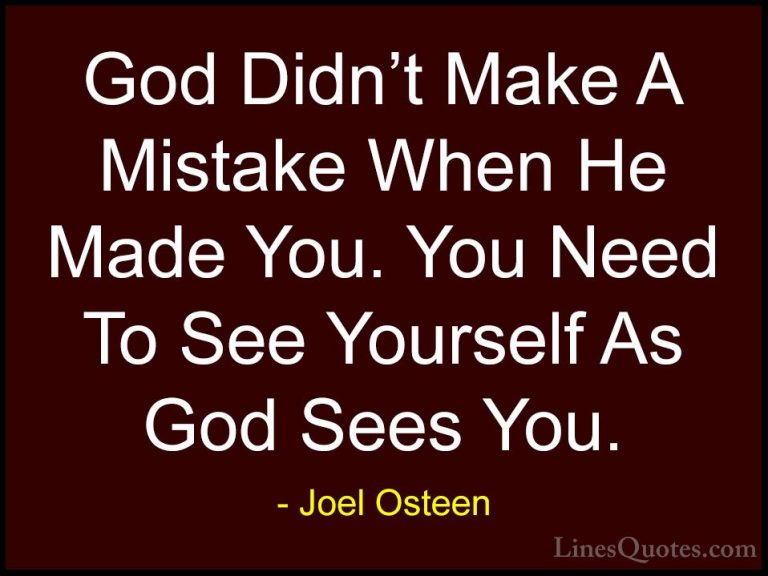 Joel Osteen Quotes (264) - God Didn't Make A Mistake When He Made... - QuotesGod Didn't Make A Mistake When He Made You. You Need To See Yourself As God Sees You.