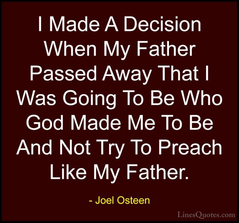 Joel Osteen Quotes (266) - I Made A Decision When My Father Passe... - QuotesI Made A Decision When My Father Passed Away That I Was Going To Be Who God Made Me To Be And Not Try To Preach Like My Father.