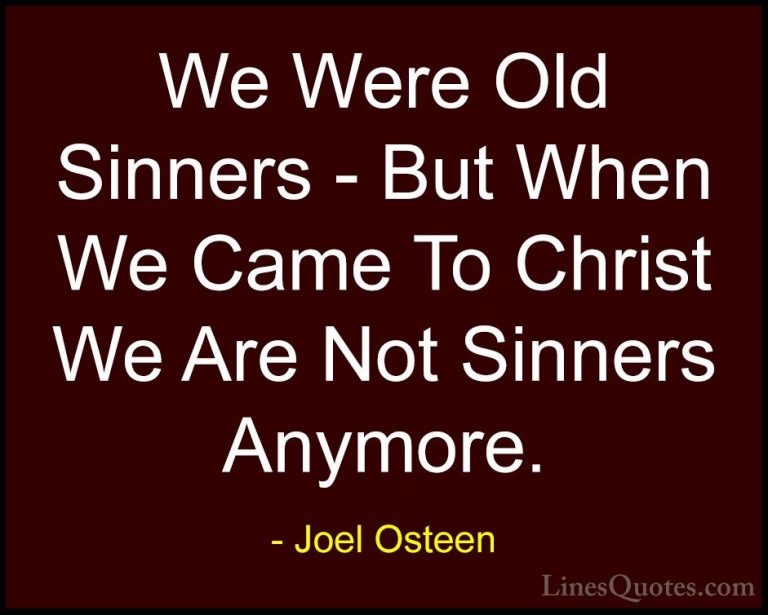Joel Osteen Quotes (269) - We Were Old Sinners - But When We Came... - QuotesWe Were Old Sinners - But When We Came To Christ We Are Not Sinners Anymore.