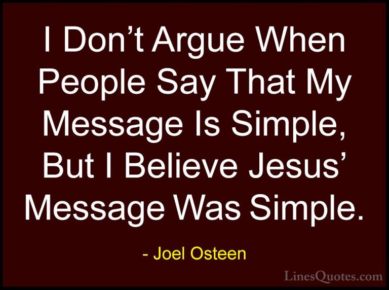 Joel Osteen Quotes (274) - I Don't Argue When People Say That My ... - QuotesI Don't Argue When People Say That My Message Is Simple, But I Believe Jesus' Message Was Simple.