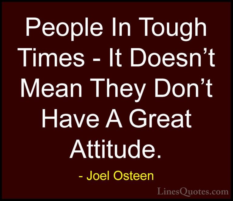 Joel Osteen Quotes (278) - People In Tough Times - It Doesn't Mea... - QuotesPeople In Tough Times - It Doesn't Mean They Don't Have A Great Attitude.
