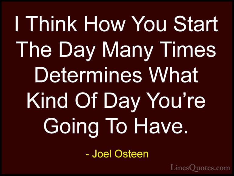 Joel Osteen Quotes (285) - I Think How You Start The Day Many Tim... - QuotesI Think How You Start The Day Many Times Determines What Kind Of Day You're Going To Have.