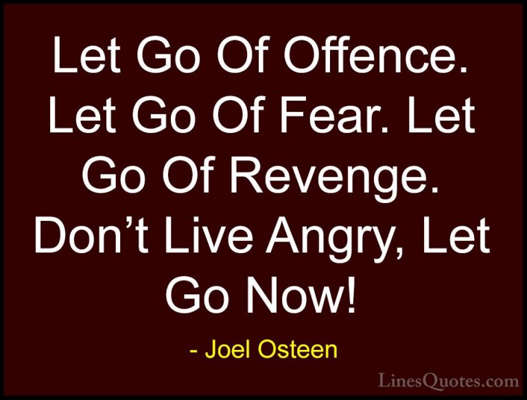 Joel Osteen Quotes (294) - Let Go Of Offence. Let Go Of Fear. Let... - QuotesLet Go Of Offence. Let Go Of Fear. Let Go Of Revenge. Don't Live Angry, Let Go Now!