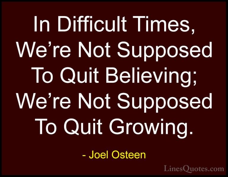 Joel Osteen Quotes (303) - In Difficult Times, We're Not Supposed... - QuotesIn Difficult Times, We're Not Supposed To Quit Believing; We're Not Supposed To Quit Growing.