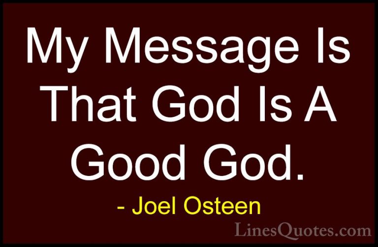 Joel Osteen Quotes (309) - My Message Is That God Is A Good God.... - QuotesMy Message Is That God Is A Good God.