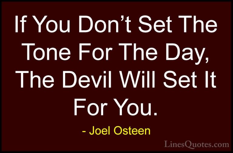 Joel Osteen Quotes (316) - If You Don't Set The Tone For The Day,... - QuotesIf You Don't Set The Tone For The Day, The Devil Will Set It For You.