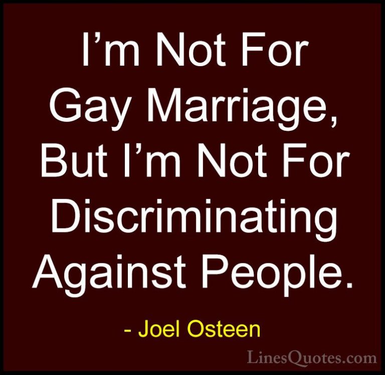 Joel Osteen Quotes (32) - I'm Not For Gay Marriage, But I'm Not F... - QuotesI'm Not For Gay Marriage, But I'm Not For Discriminating Against People.