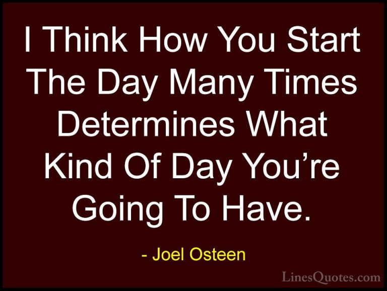 Joel Osteen Quotes (72) - I Think How You Start The Day Many Time... - QuotesI Think How You Start The Day Many Times Determines What Kind Of Day You're Going To Have.