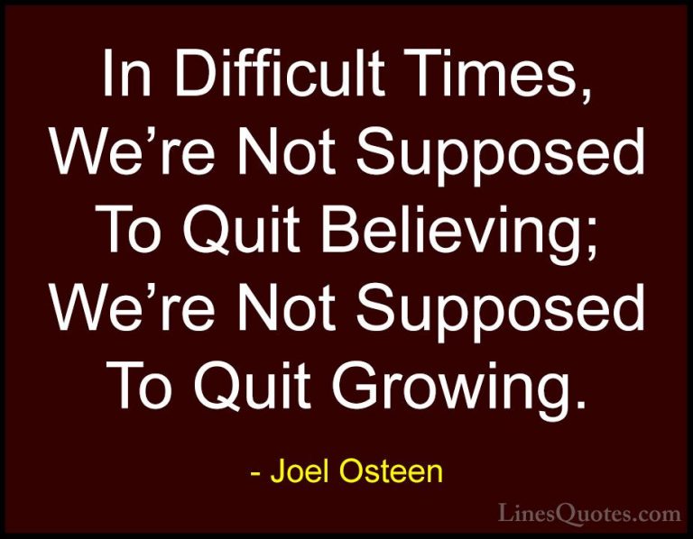 Joel Osteen Quotes (90) - In Difficult Times, We're Not Supposed ... - QuotesIn Difficult Times, We're Not Supposed To Quit Believing; We're Not Supposed To Quit Growing.