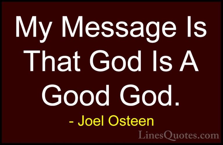 Joel Osteen Quotes (96) - My Message Is That God Is A Good God.... - QuotesMy Message Is That God Is A Good God.