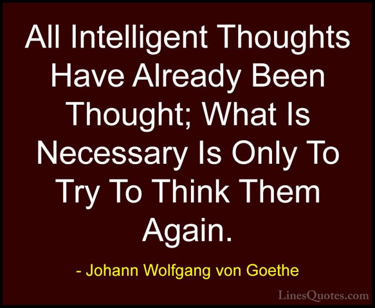Johann Wolfgang von Goethe Quotes (102) - All Intelligent Thought... - QuotesAll Intelligent Thoughts Have Already Been Thought; What Is Necessary Is Only To Try To Think Them Again.