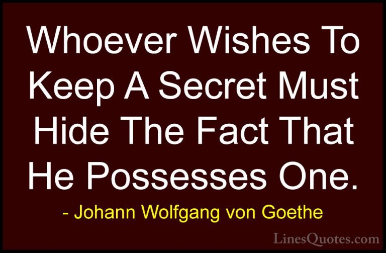 Johann Wolfgang von Goethe Quotes (103) - Whoever Wishes To Keep ... - QuotesWhoever Wishes To Keep A Secret Must Hide The Fact That He Possesses One.
