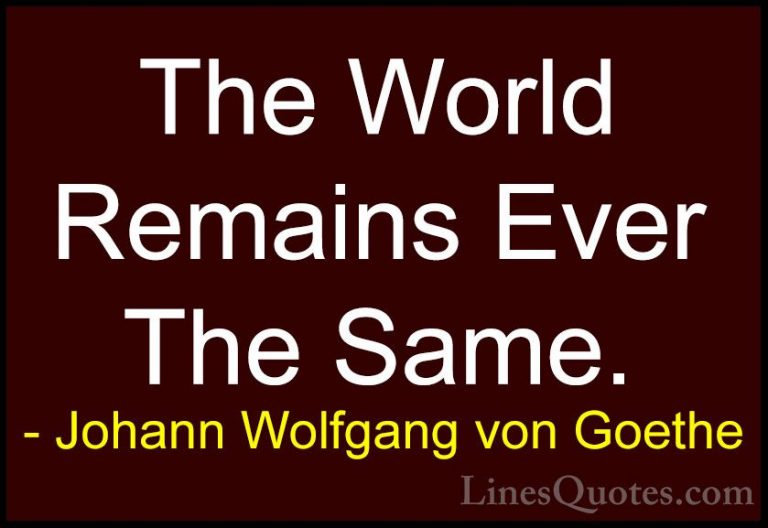 Johann Wolfgang von Goethe Quotes (106) - The World Remains Ever ... - QuotesThe World Remains Ever The Same.