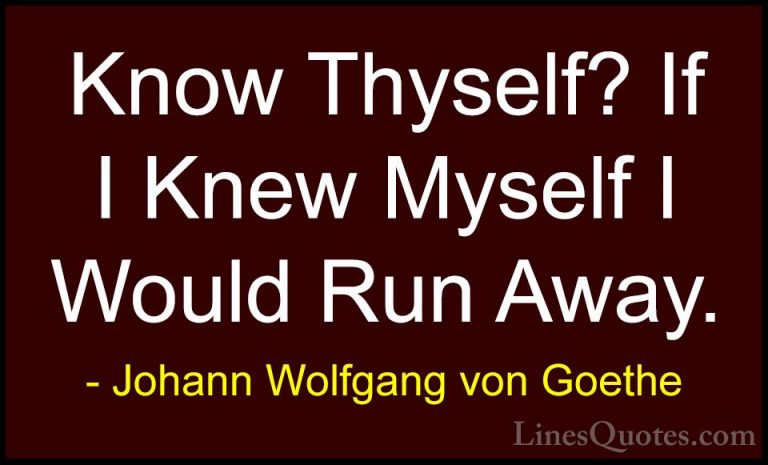 Johann Wolfgang von Goethe Quotes (116) - Know Thyself? If I Knew... - QuotesKnow Thyself? If I Knew Myself I Would Run Away.