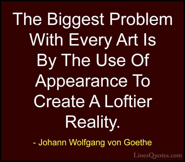 Johann Wolfgang von Goethe Quotes (12) - The Biggest Problem With... - QuotesThe Biggest Problem With Every Art Is By The Use Of Appearance To Create A Loftier Reality.