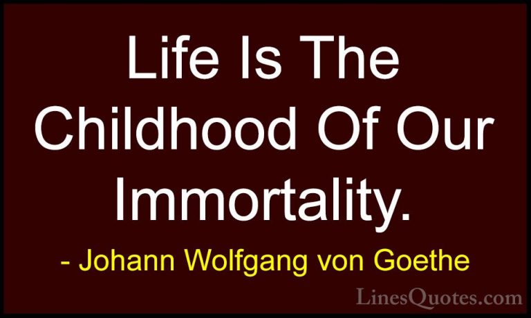 Johann Wolfgang von Goethe Quotes (120) - Life Is The Childhood O... - QuotesLife Is The Childhood Of Our Immortality.