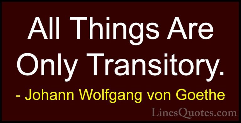 Johann Wolfgang von Goethe Quotes (125) - All Things Are Only Tra... - QuotesAll Things Are Only Transitory.