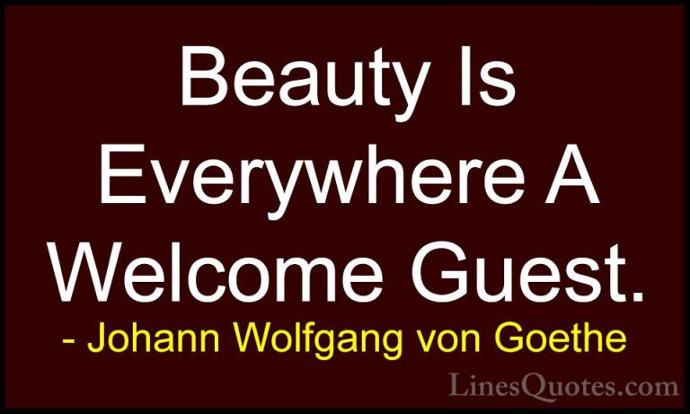 Johann Wolfgang von Goethe Quotes (13) - Beauty Is Everywhere A W... - QuotesBeauty Is Everywhere A Welcome Guest.