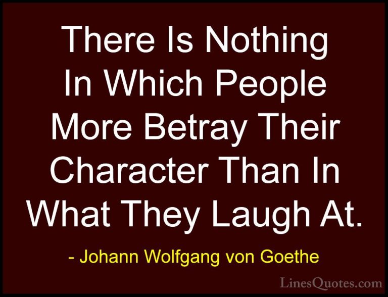 Johann Wolfgang von Goethe Quotes (139) - There Is Nothing In Whi... - QuotesThere Is Nothing In Which People More Betray Their Character Than In What They Laugh At.
