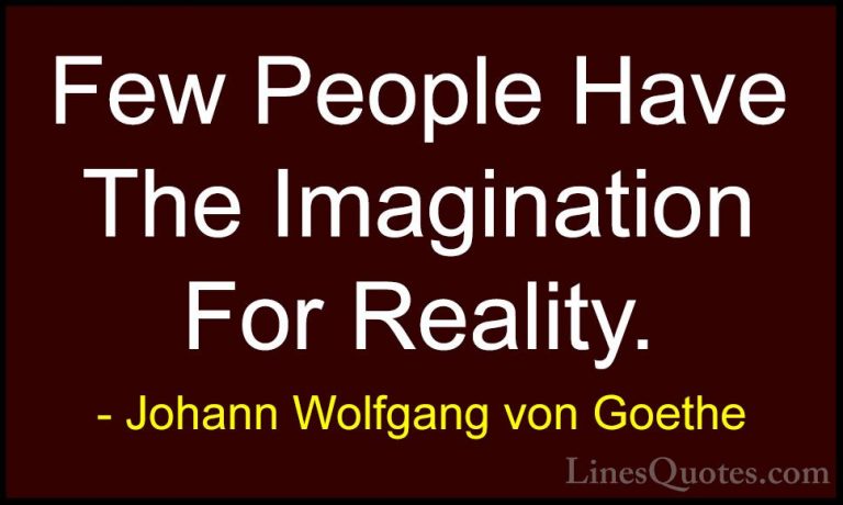 Johann Wolfgang von Goethe Quotes (140) - Few People Have The Ima... - QuotesFew People Have The Imagination For Reality.