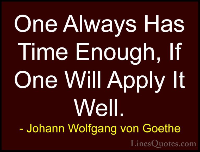Johann Wolfgang von Goethe Quotes (141) - One Always Has Time Eno... - QuotesOne Always Has Time Enough, If One Will Apply It Well.