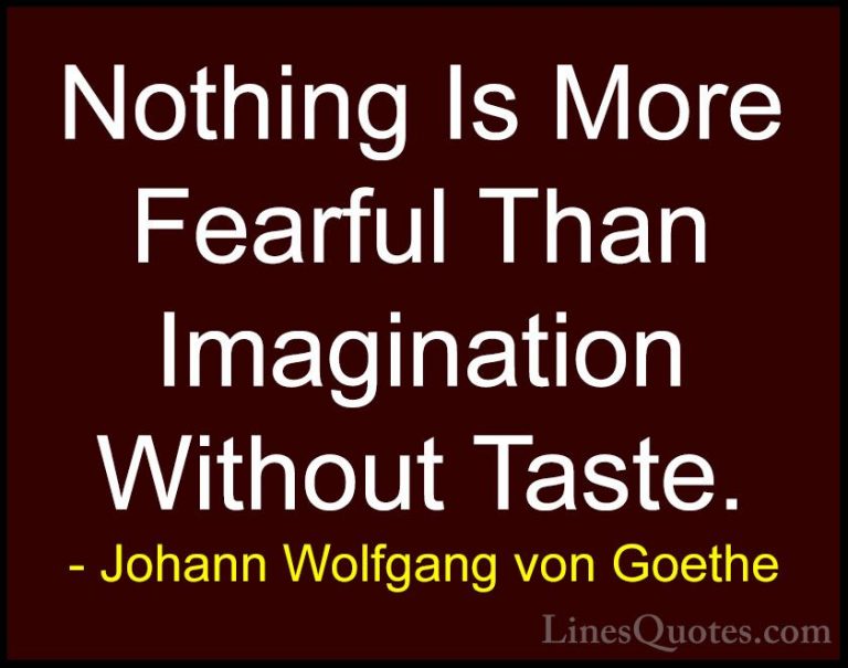 Johann Wolfgang von Goethe Quotes (142) - Nothing Is More Fearful... - QuotesNothing Is More Fearful Than Imagination Without Taste.