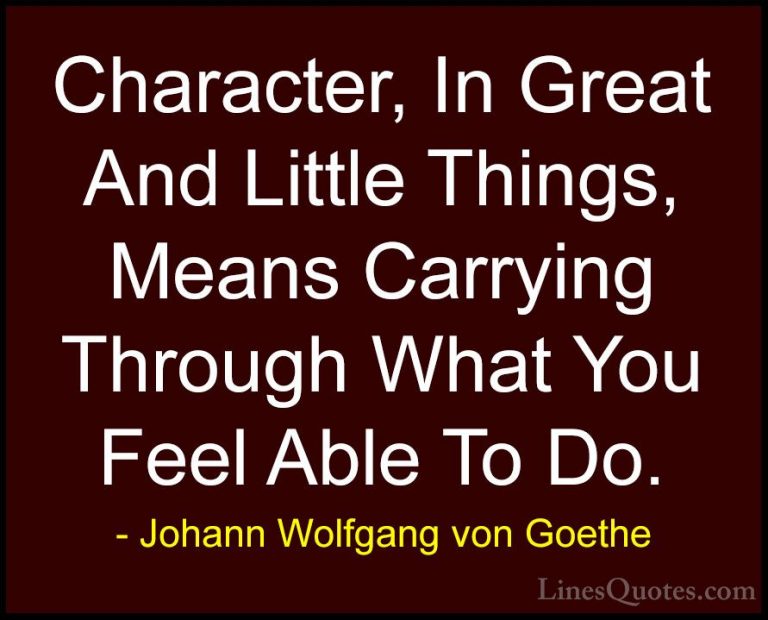 Johann Wolfgang von Goethe Quotes (146) - Character, In Great And... - QuotesCharacter, In Great And Little Things, Means Carrying Through What You Feel Able To Do.